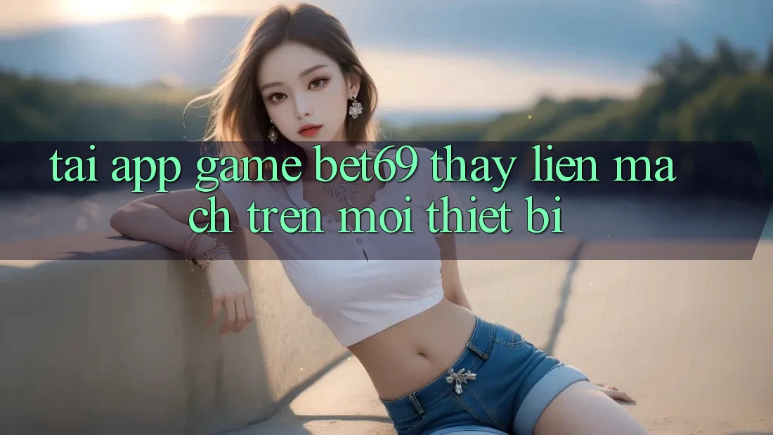 Tải App Game Bet69 – Thấy Liền mạch Trên Mọi Thiết Bị