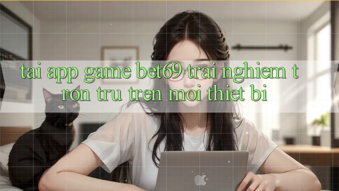 Tải App Game Bet69 – Trải Nghiệm Trơn tru Trên Mọi Thiết Bị