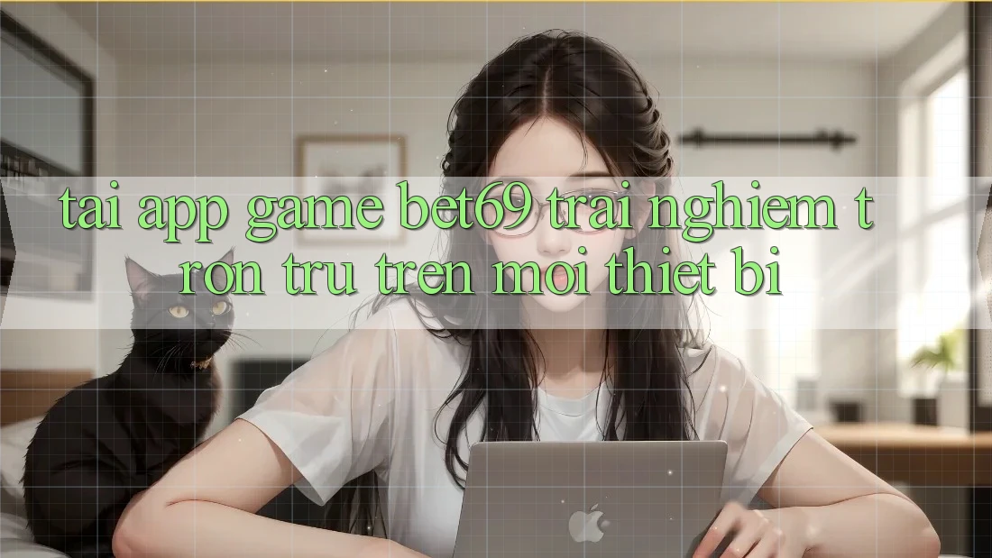 Tải App Game Bet69 – Trải nghiệm Trơn tru Trên Mọi Thiết Bị