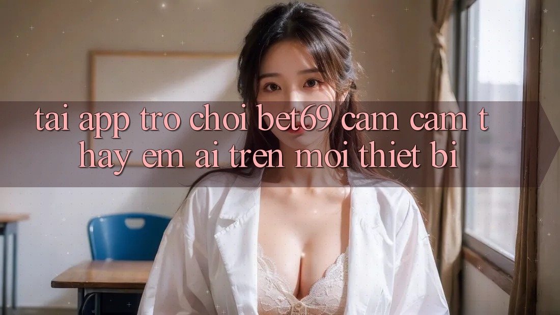 Tải App Trò chơi Bet69 – Cảm cảm thấy Êm ái Trên Mọi Thiết Bị