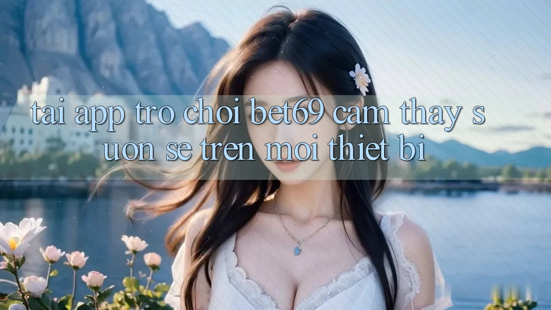 Tải App Trò chơi Bet69 – Cảm thấy Suôn sẻ Trên Mọi Thiết Bị