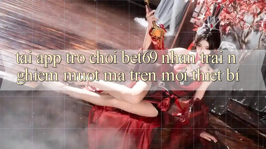 Tải App Trò chơi Bet69 – Nhận trải nghiệm Mượt Mà Trên Mọi Thiết Bị