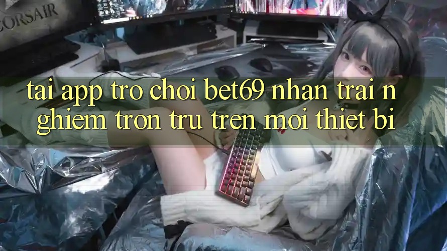 Tải App Trò chơi Bet69 – Nhận trải nghiệm Trơn tru Trên Mọi Thiết Bị