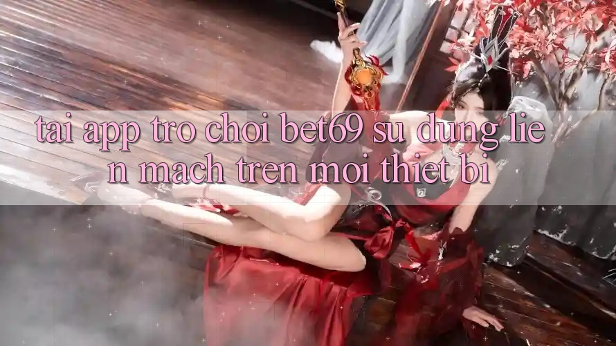 Tải App Trò chơi Bet69 – Sử dụng Liền mạch Trên Mọi Thiết Bị