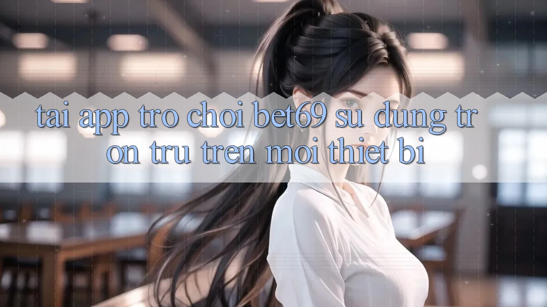 Tải App Trò chơi Bet69 – Sử dụng Trơn tru Trên Mọi Thiết Bị