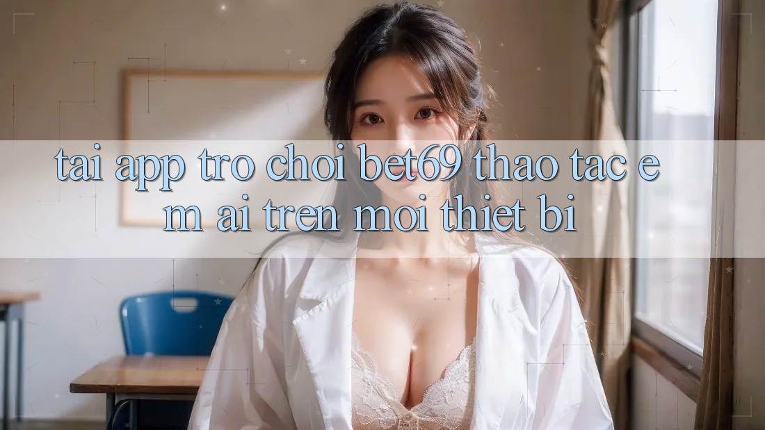 Tải App Trò chơi Bet69 – Thao tác Êm ái Trên Mọi Thiết Bị
