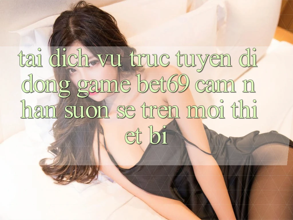 Tải Dịch vụ trực tuyến di động Game Bet69 – Cảm nhận Suôn sẻ Trên Mọi Thiết Bị
