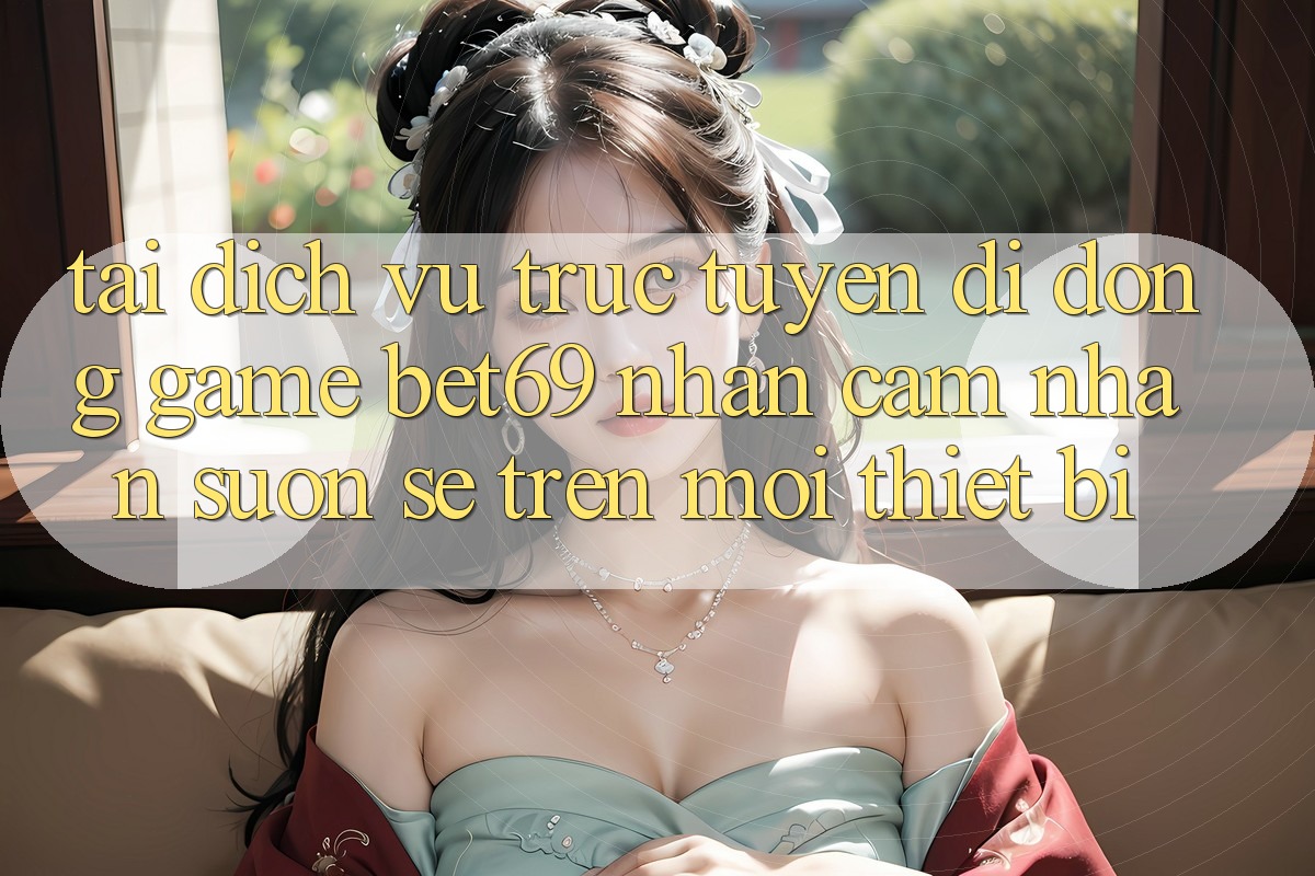 Tải Dịch vụ trực tuyến di động Game Bet69 – Nhận cảm nhận Suôn sẻ Trên Mọi Thiết Bị