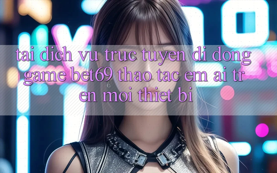 Tải Dịch vụ trực tuyến di động Game Bet69 – Thao tác Êm ái Trên Mọi Thiết Bị