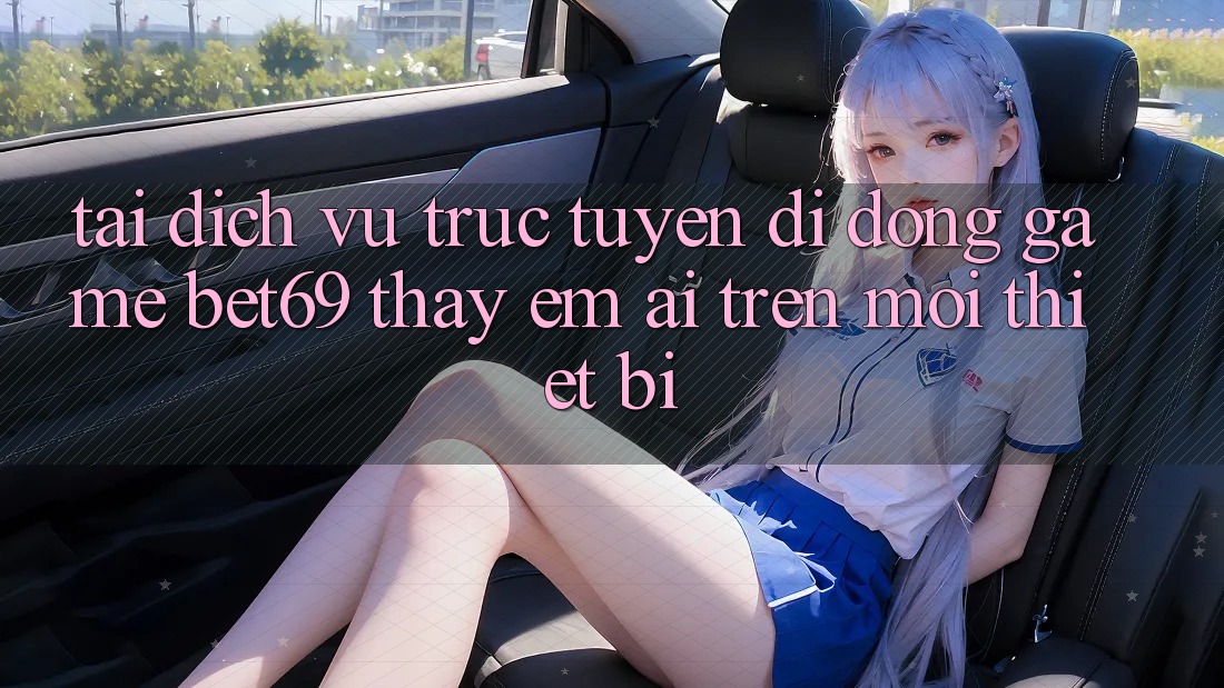 Tải Dịch vụ trực tuyến di động Game Bet69 – Thấy Êm ái Trên Mọi Thiết Bị