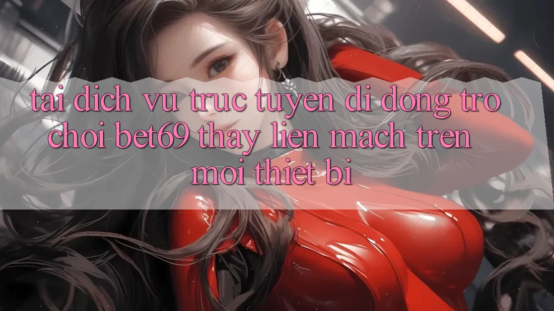 Tải Dịch vụ trực tuyến di động Trò chơi Bet69 – Thấy Liền mạch Trên Mọi Thiết Bị