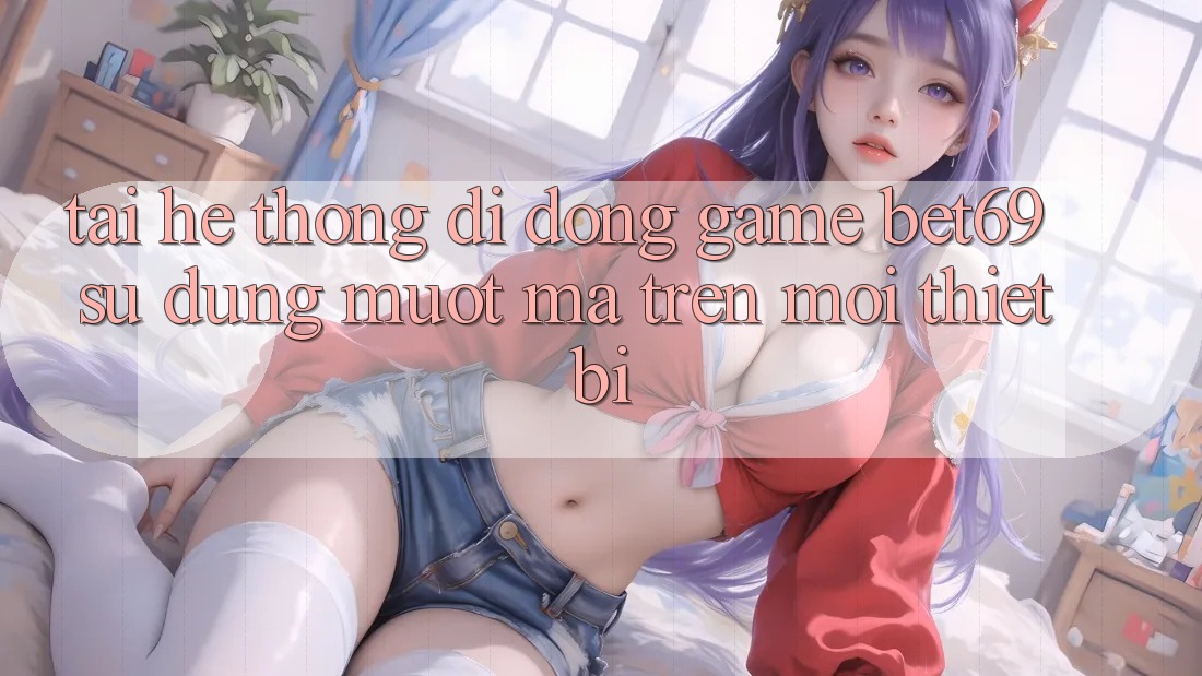 Tải Hệ thống di động Game Bet69 – Sử dụng Mượt Mà Trên Mọi Thiết Bị
