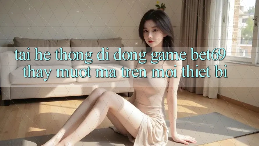 Tải Hệ thống di động Game Bet69 – Thấy Mượt Mà Trên Mọi Thiết Bị