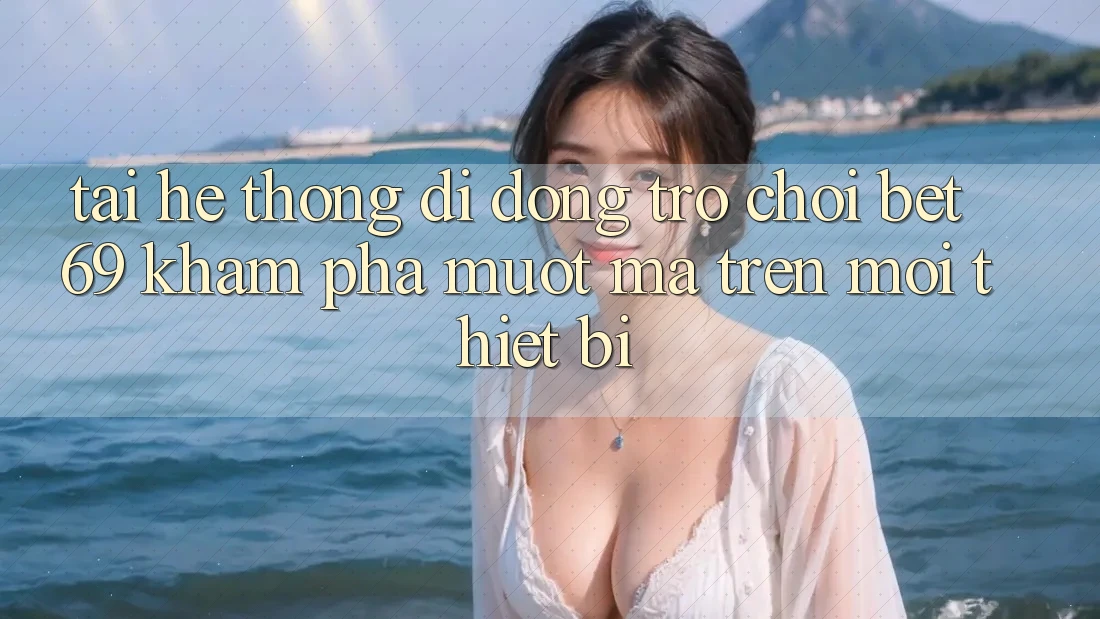 Tải Hệ thống di động Trò chơi Bet69 – Khám phá Mượt Mà Trên Mọi Thiết Bị