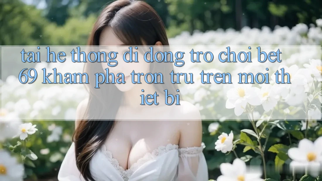 Tải Hệ thống di động Trò chơi Bet69 – Khám phá Trơn tru Trên Mọi Thiết Bị