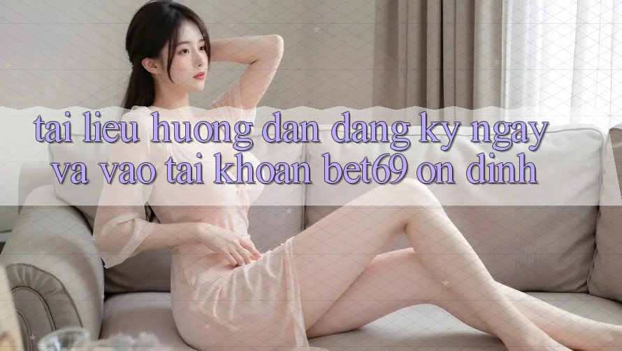 Tài liệu hướng dẫn Đăng ký ngay Và Vào tài khoản Bet69 Ổn định