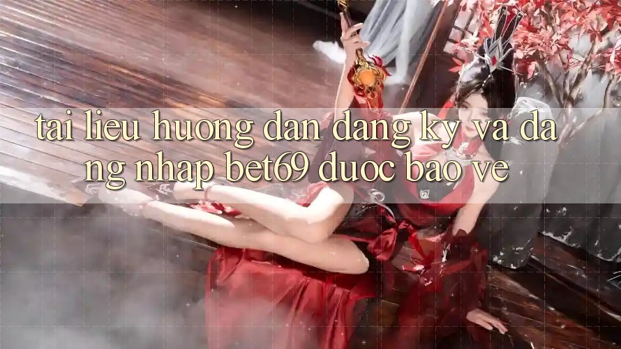 Tài liệu hướng dẫn Đăng Ký Và Đăng Nhập Bet69 Được bảo vệ