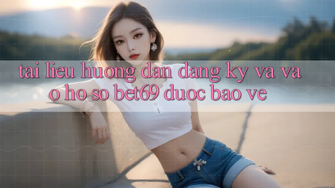 Tài liệu hướng dẫn Đăng Ký Và Vào hồ sơ Bet69 Được bảo vệ