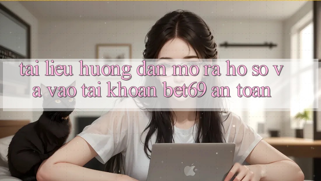 Tài liệu hướng dẫn Mở ra hồ sơ Và Vào tài khoản Bet69 An Toàn