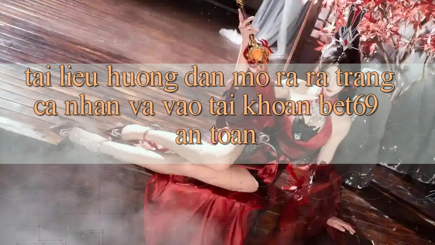 Tài liệu hướng dẫn Mở ra ra trang cá nhân Và Vào tài khoản Bet69 An Toàn Tài liệu hướng dẫn Mở ra ra trang cá nhân Và Vào tài khoản Bet69 An Toàn