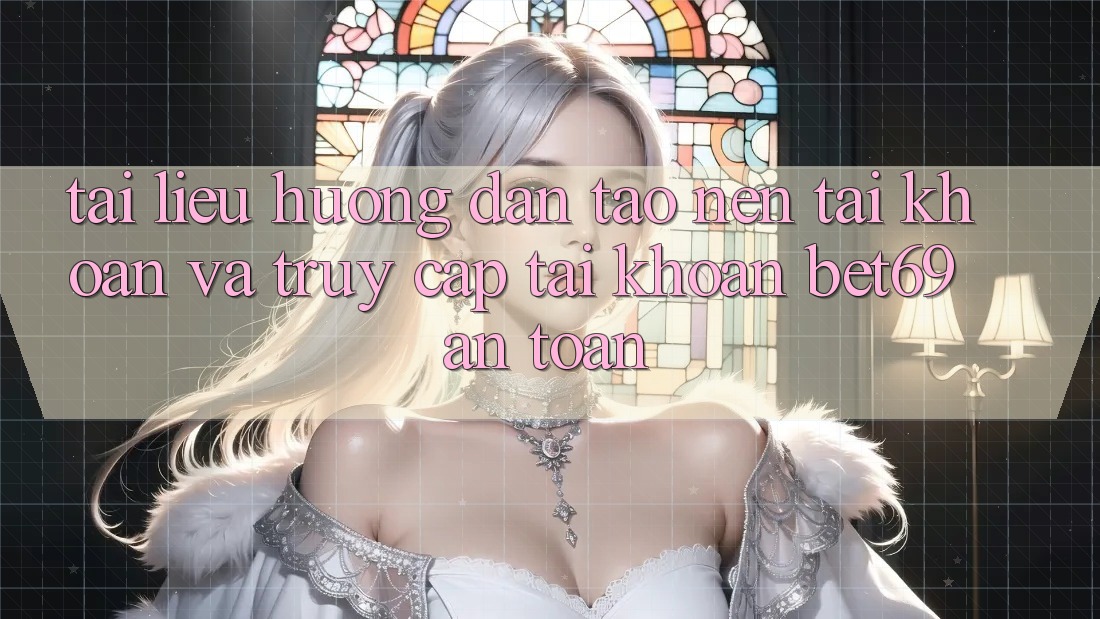 Tài liệu hướng dẫn Tạo nên tài khoản Và Truy cập tài khoản Bet69 An Toàn