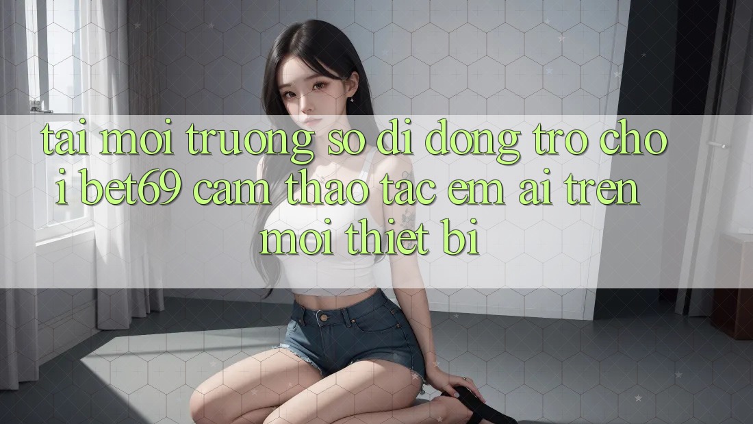 Tải Môi trường số di động Trò chơi Bet69 – Cảm thao tác Êm ái Trên Mọi Thiết Bị