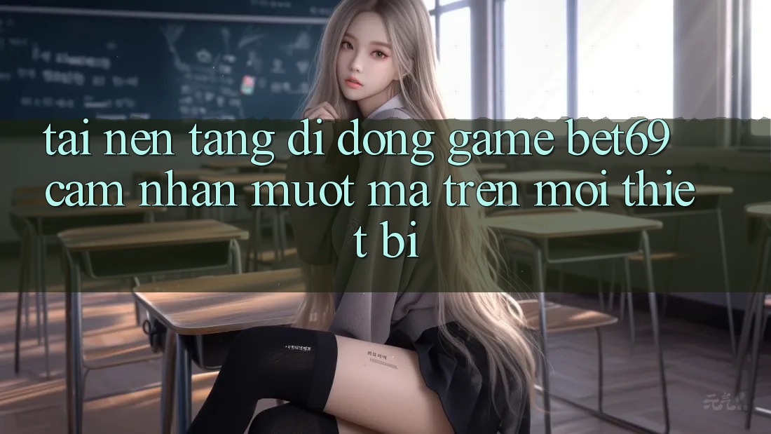 Tải Nền tảng di động Game Bet69 – Cảm nhận Mượt Mà Trên Mọi Thiết Bị