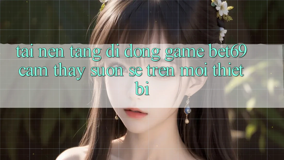 Tải Nền tảng di động Game Bet69 – Cảm thấy Suôn sẻ Trên Mọi Thiết Bị
