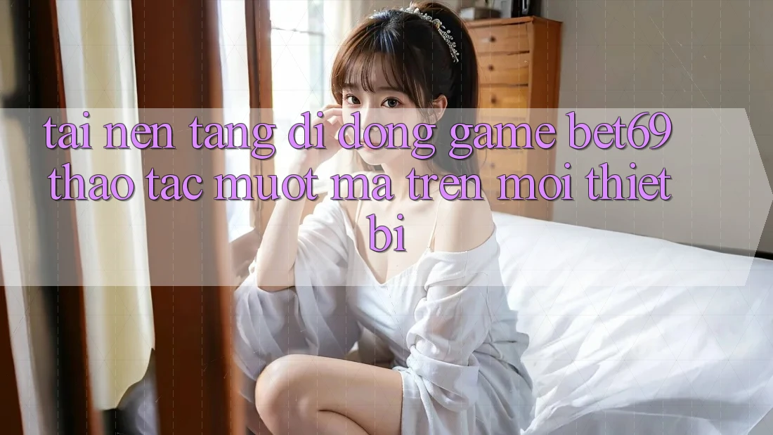 Tải Nền tảng di động Game Bet69 – Thao tác Mượt Mà Trên Mọi Thiết Bị