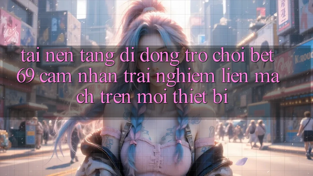 Tải Nền tảng di động Trò chơi Bet69 – Cảm nhận trải nghiệm Liền mạch Trên Mọi Thiết Bị