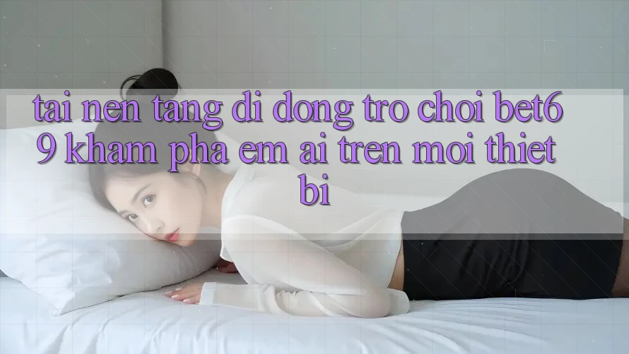 Tải Nền tảng di động Trò chơi Bet69 – Khám phá Êm ái Trên Mọi Thiết Bị