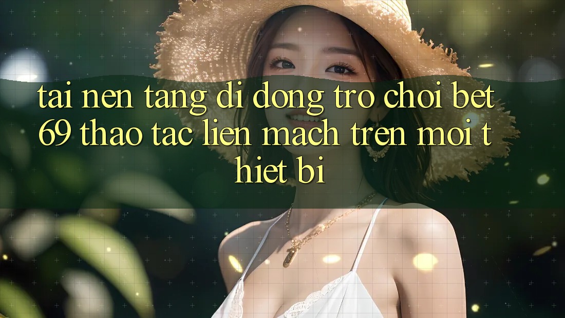 Tải Nền tảng di động Trò chơi Bet69 – Thao tác Liền mạch Trên Mọi Thiết Bị