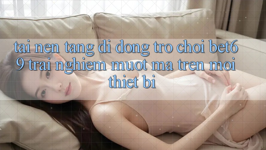 Tải Nền tảng di động Trò chơi Bet69 – Trải Nghiệm Mượt Mà Trên Mọi Thiết Bị