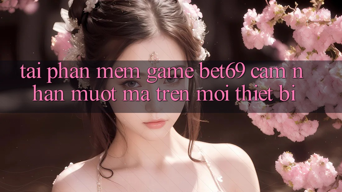 Tải Phần mềm Game Bet69 – Cảm nhận Mượt mà Trên Mọi Thiết Bị