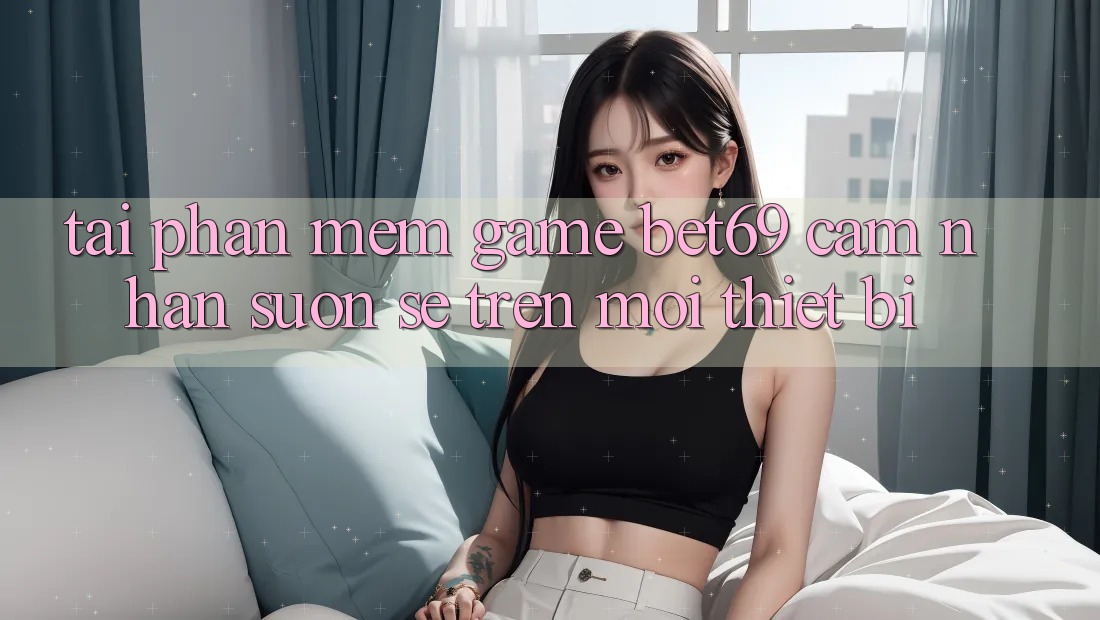 Tải Phần mềm Game Bet69 – Cảm nhận Suôn sẻ Trên Mọi Thiết Bị