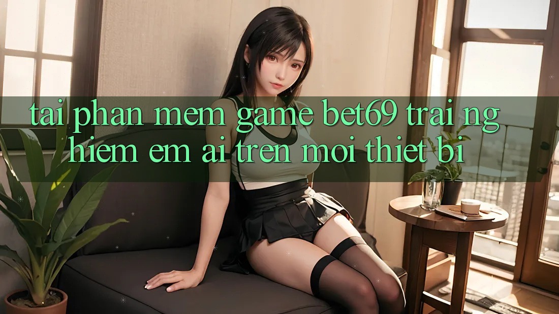 Tải Phần mềm Game Bet69 – Trải Nghiệm Êm ái Trên Mọi Thiết Bị