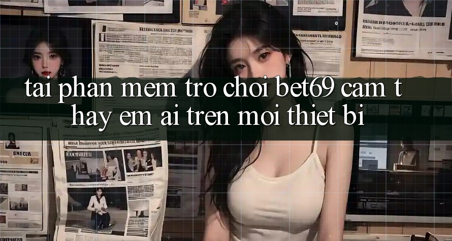 Tải Phần mềm Trò chơi Bet69 – Cảm thấy Êm ái Trên Mọi Thiết Bị Tải Phần mềm Trò chơi Bet69 – Cảm thấy Êm ái Trên Mọi Thiết Bị