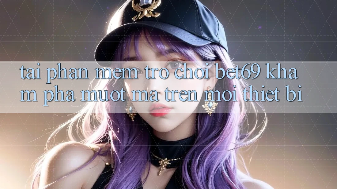 Tải Phần mềm Trò chơi Bet69 – Khám phá Mượt Mà Trên Mọi Thiết Bị