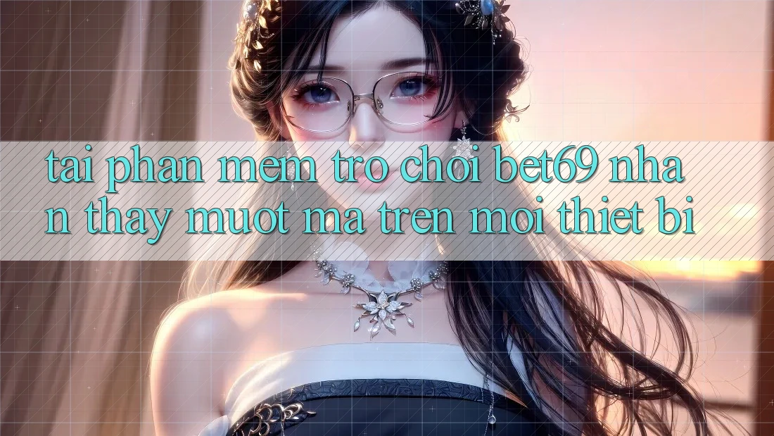 Tải Phần mềm Trò chơi Bet69 – Nhận thấy Mượt Mà Trên Mọi Thiết Bị