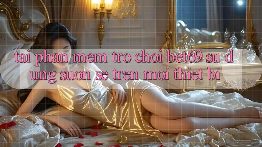 Tải Phần mềm Trò chơi Bet69 – Sử dụng Suôn sẻ Trên Mọi Thiết Bị