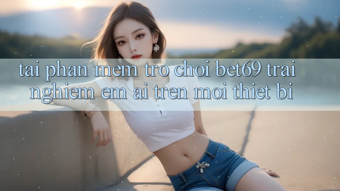 Tải Phần mềm Trò chơi Bet69 – Trải Nghiệm Êm ái Trên Mọi Thiết Bị