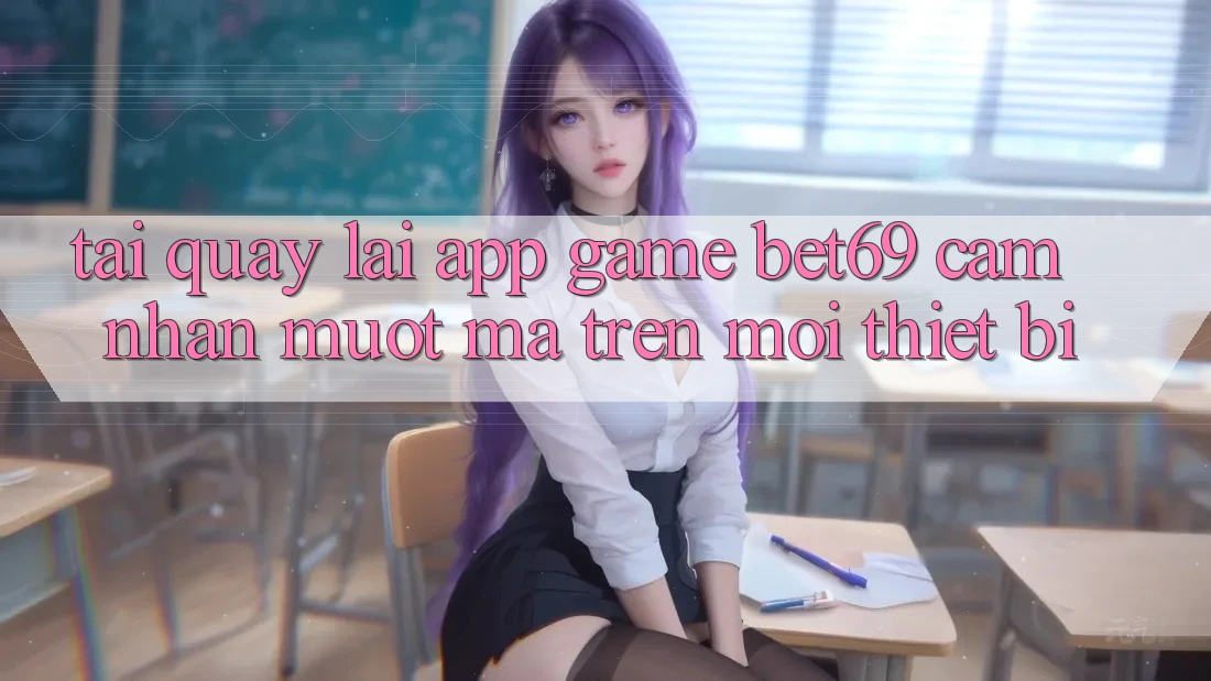 Tải quay lại App Game Bet69 – Cảm nhận Mượt Mà Trên Mọi Thiết Bị