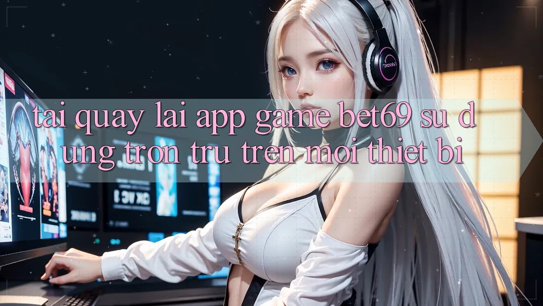 Tải quay lại App Game Bet69 – Sử dụng Trơn tru Trên Mọi Thiết Bị