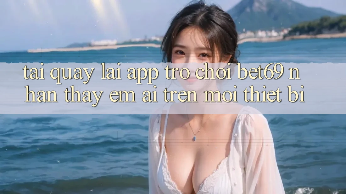 Tải quay lại App Trò chơi Bet69 – Nhận thấy Êm ái Trên Mọi Thiết Bị