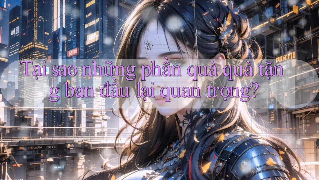 Tại sao những phần quà quà tặng ban đầu lại quan trọng?