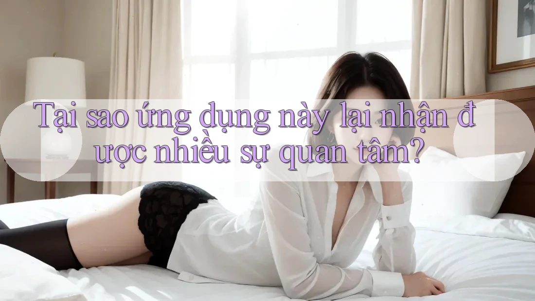 Tại sao ứng dụng này lại nhận được nhiều sự quan tâm?