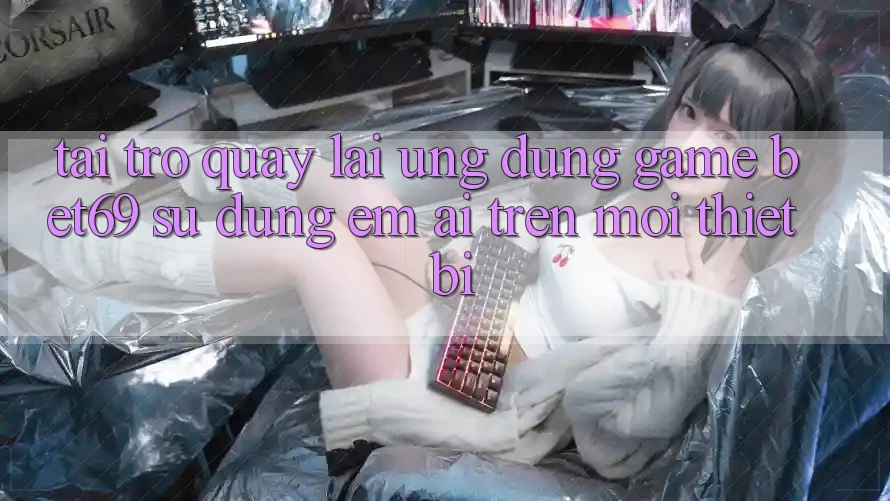 Tải trở quay lại Ứng dụng Game Bet69 – Sử dụng Êm ái Trên Mọi Thiết Bị