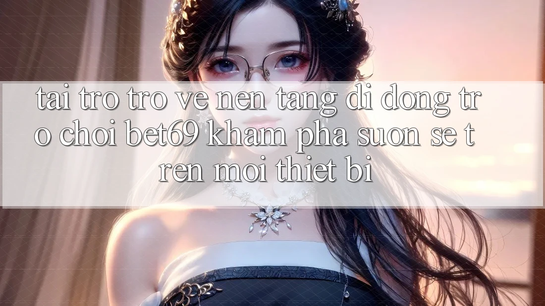 Tải trở trở về Nền tảng di động Trò chơi Bet69 – Khám phá Suôn sẻ Trên Mọi Thiết Bị