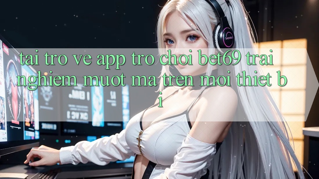 Tải trở về App Trò chơi Bet69 – Trải Nghiệm Mượt Mà Trên Mọi Thiết Bị