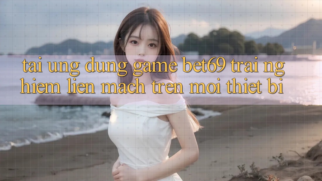 Tải Ứng dụng Game Bet69 – Trải Nghiệm Liền mạch Trên Mọi Thiết Bị